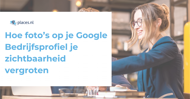 Hoe foto’s op je Google Bedrijfsprofiel je zichtbaarheid vergroten