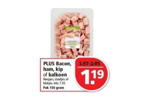 plus bacon  ham kip  of kalkoen